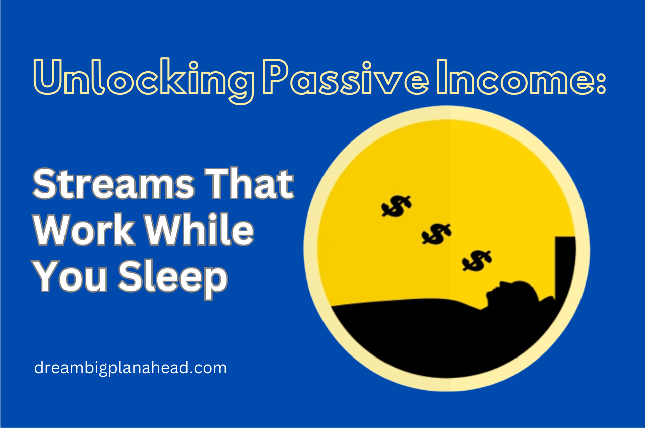 Unlock Passive Income Streams that will Work While You Sleep