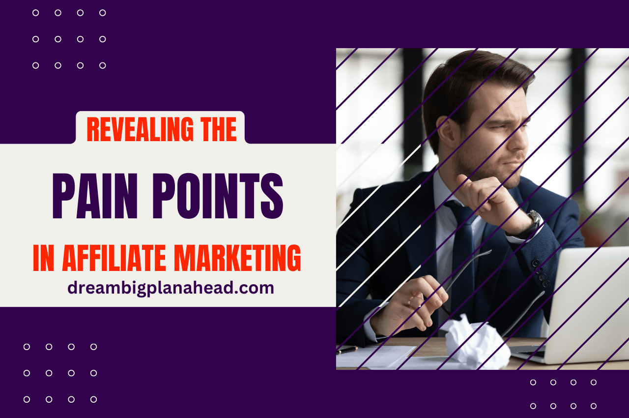 Revealing the Pain Points in Affiliate Marketing: Best Tips