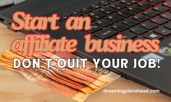 Start an Affiliate Business Now: Don’t Quit Your Job!